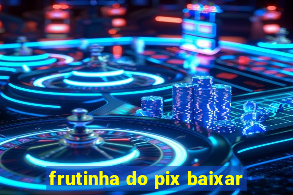 frutinha do pix baixar